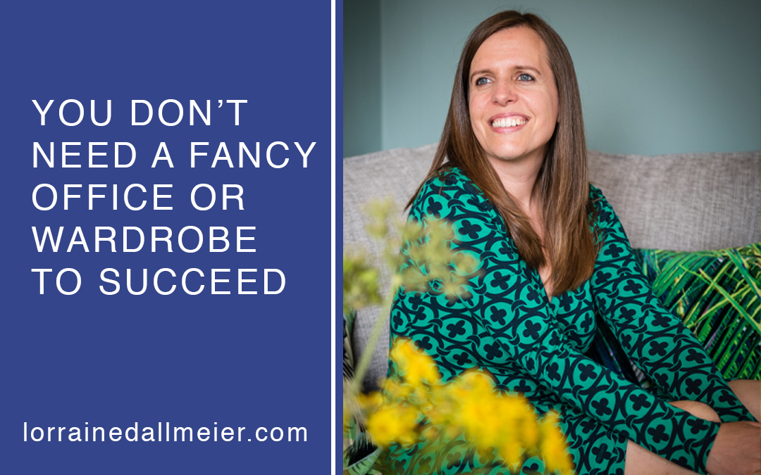 You don’t need a fancy office or wardrobe to succeed